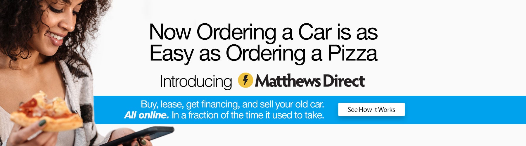 A woman holding a slice of pizza and a phone. Text: Now Ordering a Car is as Easy as Ordering a Pizza.